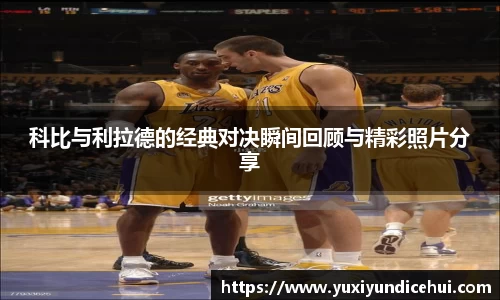 科比与利拉德的经典对决瞬间回顾与精彩照片分享
